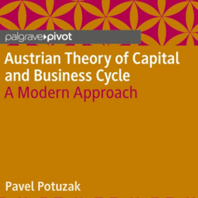 Nová kniha: Austrian Theory of Capital and Business Cycle A Modern Approach – Pavel Potužák